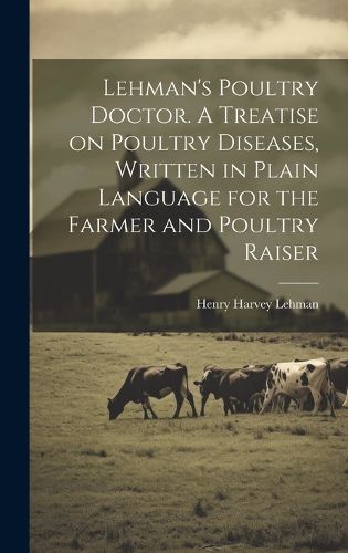 Cover image for Lehman's Poultry Doctor. A Treatise on Poultry Diseases, Written in Plain Language for the Farmer and Poultry Raiser