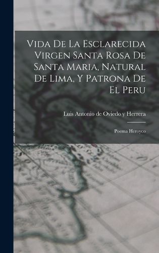 Cover image for Vida De La Esclarecida Virgen Santa Rosa De Santa Maria, Natural De Lima, Y Patrona De El Peru