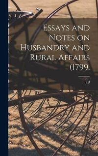 Cover image for Essays and Notes on Husbandry and Rural Affairs (1799.