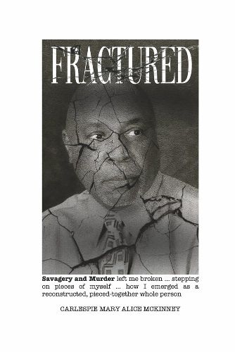 Cover image for Fractured: Savagery and Murder left me broken ... stepping on pieces of myself ... how I e