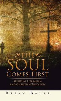 Cover image for The Soul Comes First: Spiritual Literalism and Christian Theology