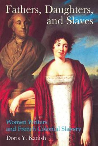 Cover image for Fathers, Daughters, and Slaves: Women Writers and French Colonial Slavery