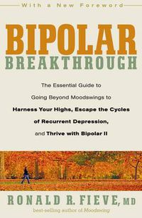 Cover image for Bipolar Breakthrough: The Essential Guide to Going Beyond Moodswings to Harness Your Highs, Escape the Cycles of Recurrent Depression, and Thrive with Bipolar II
