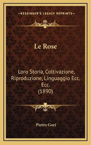 Le Rose: Loro Storia, Coltivazione, Riproduzione, Linguaggio Ecc. Ecc. (1890)