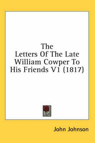 Cover image for The Letters of the Late William Cowper to His Friends V1 (1817)