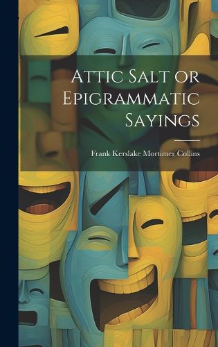 Cover image for Attic Salt or Epigrammatic Sayings