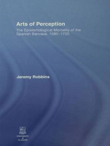 Cover image for Arts of Perception: The Epistemological Mentality of the Spanish Baroque, 1580-1720