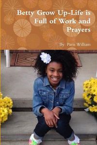 Cover image for Betty Grow Up-Life is Full of Work and Prayers