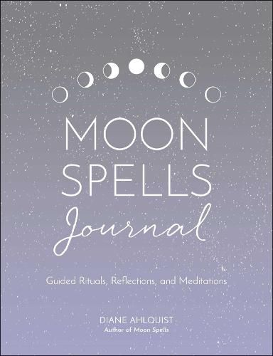 Moon Spells Journal: Guided Rituals, Reflections, and Meditations