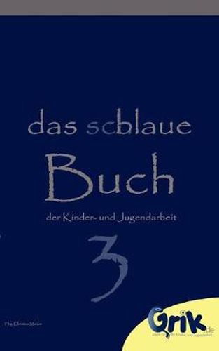 Cover image for Das schlaue, blaue Buch der Kinder- und Jugendarbeit 3: Die tollsten Beitrage fur eine begeisternde Kinder- und Jugendarbeit