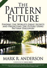 Cover image for The Pattern Future: Finding the World's Great Secrets and Predicting the Future Using Pattern Discovery