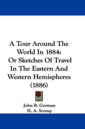 Cover image for A Tour Around the World in 1884: Or Sketches of Travel in the Eastern and Western Hemispheres (1886)