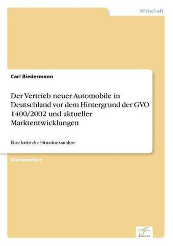 Cover image for Der Vertrieb neuer Automobile in Deutschland vor dem Hintergrund der GVO 1400/2002 und aktueller Marktentwicklungen: Eine kritische Situationsanalyse