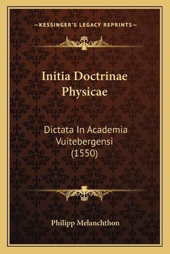 Initia Doctrinae Physicae: Dictata in Academia Vuitebergensi (1550)