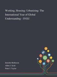 Cover image for Working, Housing: Urbanizing: The International Year of Global Understanding - IYGU