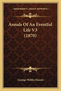 Cover image for Annals of an Eventful Life V3 (1870)