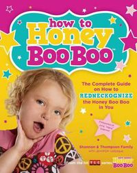 Cover image for How to Honey Boo Boo: The Complete Guide on How to Redneckognize the Honey Boo Boo in You