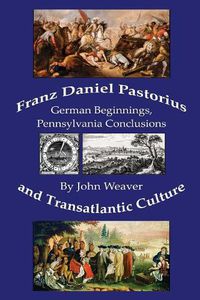 Cover image for Franz Daniel Pastorius and Transatlantic Culture: German Beginnings, Pennsylvania Conclusions