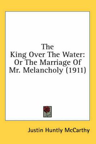 The King Over the Water: Or the Marriage of Mr. Melancholy (1911)