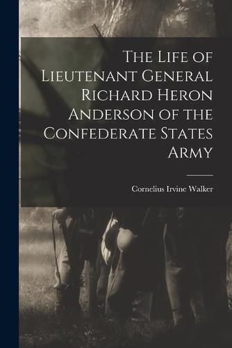 The Life of Lieutenant General Richard Heron Anderson of the Confederate States Army