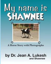 Cover image for My Name Is Shawnee: A Horse Story with Photographs