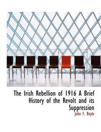 Cover image for The Irish Rebellion of 1916 A Brief History of the Revolt and Its Suppression