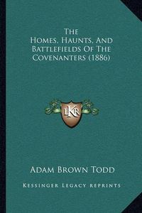 Cover image for The Homes, Haunts, and Battlefields of the Covenanters (1886)