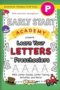 Cover image for Early Start Academy, Learn Your Letters for Preschoolers: (Ages 4-5) ABC Letter Guides, Letter Tracing, Activities, and More! (Backpack Friendly 6x9 Size)