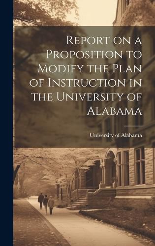 Report on a Proposition to Modify the Plan of Instruction in the University of Alabama