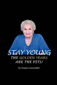 Cover image for Stay Young The Golden Years are the Pits