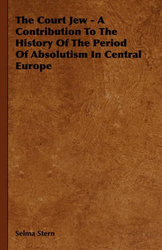 Cover image for The Court Jew - A Contribution to the History of the Period of Absolutism in Central Europe