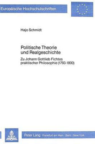 Cover image for Politische Theorie Und Realgeschichte: Zu Johann Gottlieb Fichtes Praktischer Philosophie (1793-1800)