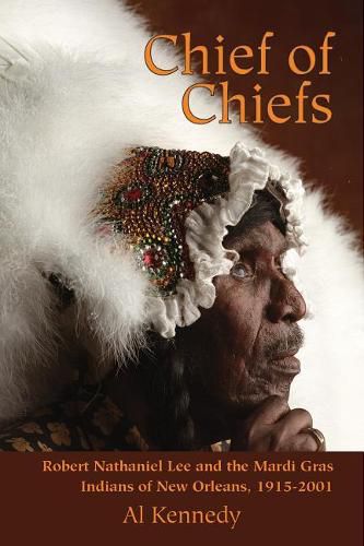 Cover image for Chief of Chiefs: Robert Nathaniel Lee and the Mardi Gras Indians of New Orleans, 1915-2001