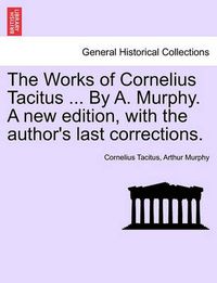 Cover image for The Works of Cornelius Tacitus ... by A. Murphy. a New Edition, with the Author's Last Corrections.