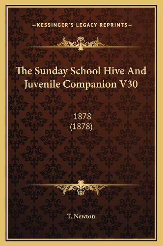 Cover image for The Sunday School Hive and Juvenile Companion V30: 1878 (1878)