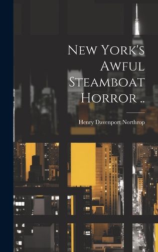 Cover image for New York's Awful Steamboat Horror ..