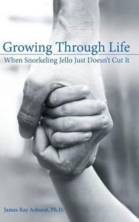 Cover image for Growing Through Life: When Snorkeling Jello Just Doesn't Cut It