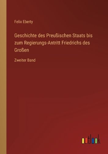 Cover image for Geschichte des Preussischen Staats bis zum Regierungs-Antritt Friedrichs des Grossen