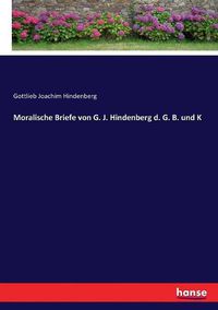 Cover image for Moralische Briefe von G. J. Hindenberg d. G. B. und K