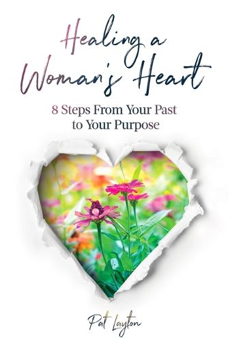 Cover image for Healing A Woman's Heart: 8 Steps From Your Past To Your Purpose
