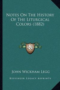 Cover image for Notes on the History of the Liturgical Colors (1882)