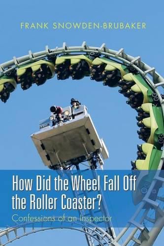 Cover image for How Did the Wheel Fall Off the Roller Coaster?: Confessions of an Inspector