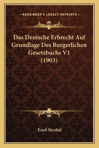Cover image for Das Deutsche Erbrecht Auf Grundlage Des Burgerlichen Gesetzbuchs V1 (1903)