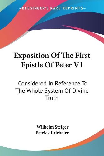 Cover image for Exposition of the First Epistle of Peter V1: Considered in Reference to the Whole System of Divine Truth