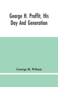 Cover image for George H. Proffit, His Day And Generation