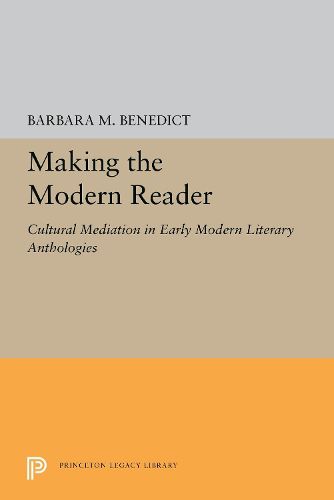 Cover image for Making the Modern Reader: Cultural Mediation in Early Modern Literary Anthologies