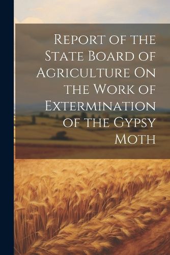 Cover image for Report of the State Board of Agriculture On the Work of Extermination of the Gypsy Moth