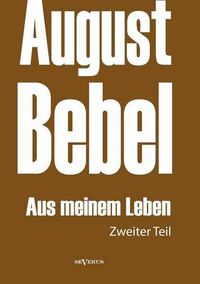 Cover image for August Bebel: Aus Meinem Leben. Autobiographie in Drei Teilen. Zweiter Teil