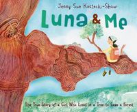 Cover image for Luna & Me: The True Story of a Girl Who Lived in a Tree to Save a Forest