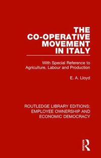 Cover image for The Co-operative Movement in Italy: With Special Reference to Agriculture, Labour and Production